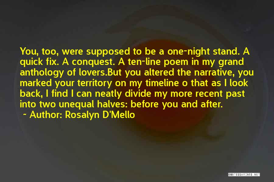 Rosalyn D'Mello Quotes: You, Too, Were Supposed To Be A One-night Stand. A Quick Fix. A Conquest. A Ten-line Poem In My Grand