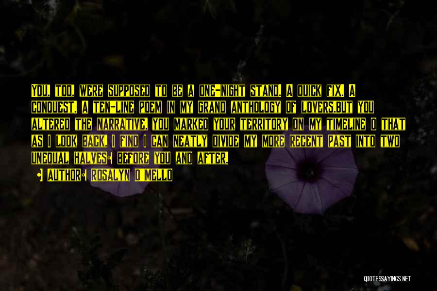 Rosalyn D'Mello Quotes: You, Too, Were Supposed To Be A One-night Stand. A Quick Fix. A Conquest. A Ten-line Poem In My Grand