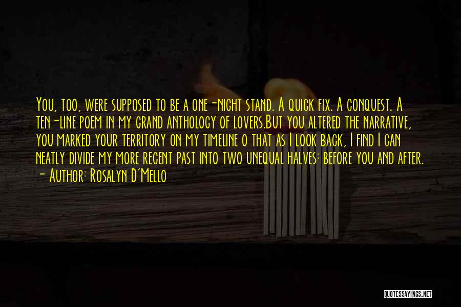 Rosalyn D'Mello Quotes: You, Too, Were Supposed To Be A One-night Stand. A Quick Fix. A Conquest. A Ten-line Poem In My Grand