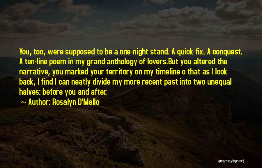 Rosalyn D'Mello Quotes: You, Too, Were Supposed To Be A One-night Stand. A Quick Fix. A Conquest. A Ten-line Poem In My Grand