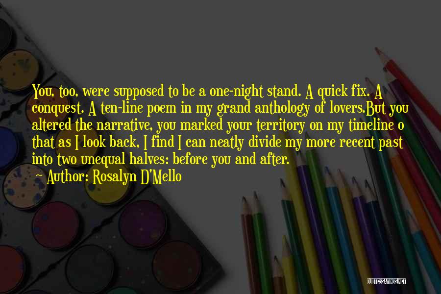 Rosalyn D'Mello Quotes: You, Too, Were Supposed To Be A One-night Stand. A Quick Fix. A Conquest. A Ten-line Poem In My Grand