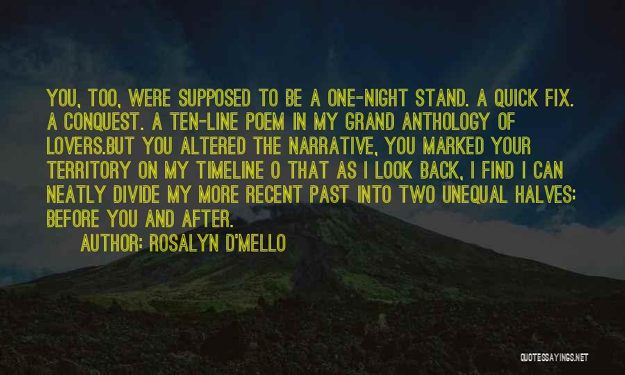 Rosalyn D'Mello Quotes: You, Too, Were Supposed To Be A One-night Stand. A Quick Fix. A Conquest. A Ten-line Poem In My Grand