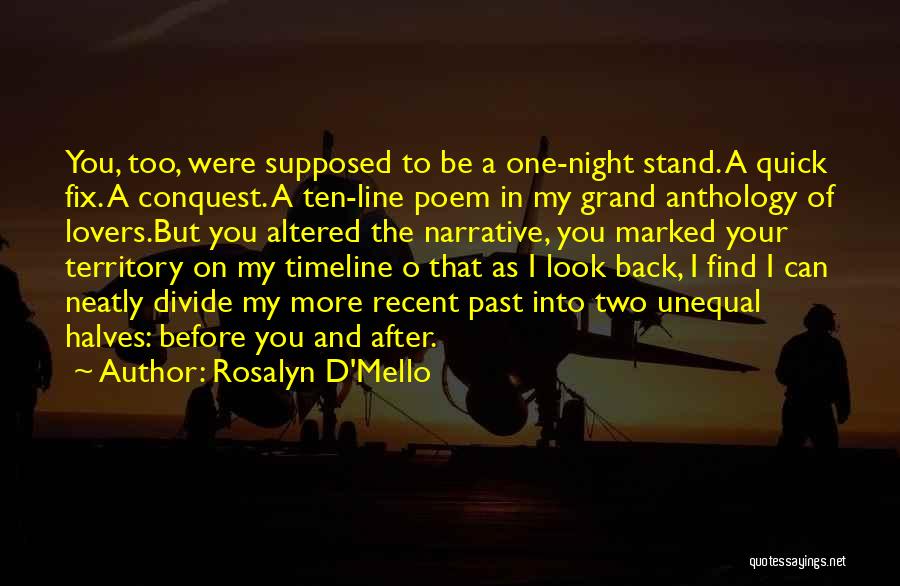 Rosalyn D'Mello Quotes: You, Too, Were Supposed To Be A One-night Stand. A Quick Fix. A Conquest. A Ten-line Poem In My Grand