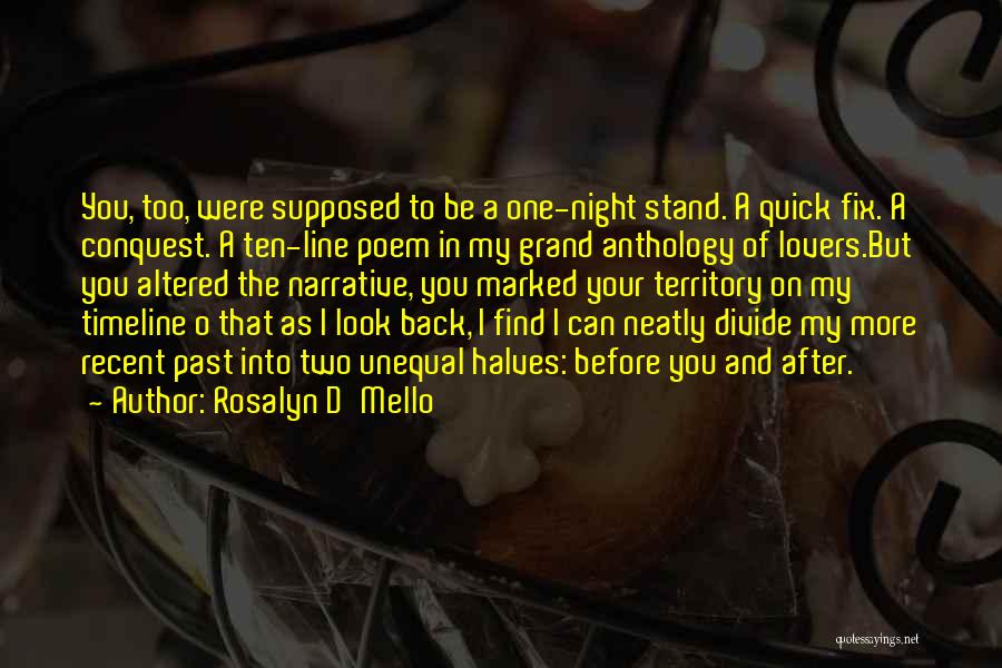 Rosalyn D'Mello Quotes: You, Too, Were Supposed To Be A One-night Stand. A Quick Fix. A Conquest. A Ten-line Poem In My Grand