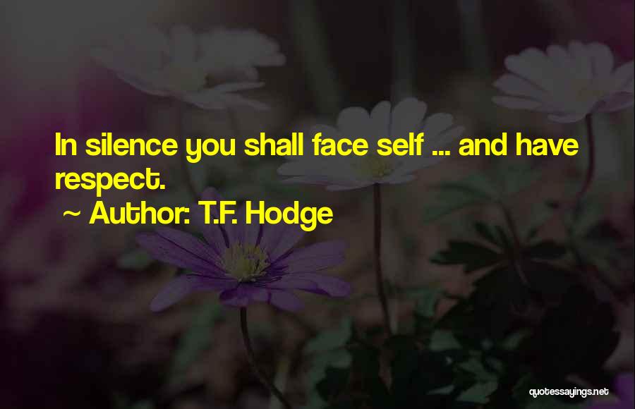 T.F. Hodge Quotes: In Silence You Shall Face Self ... And Have Respect.