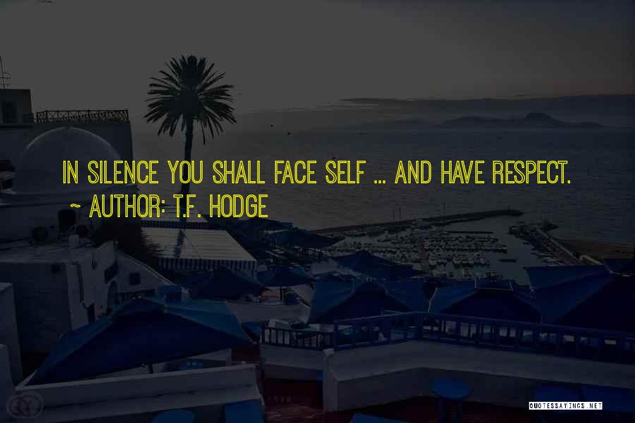 T.F. Hodge Quotes: In Silence You Shall Face Self ... And Have Respect.