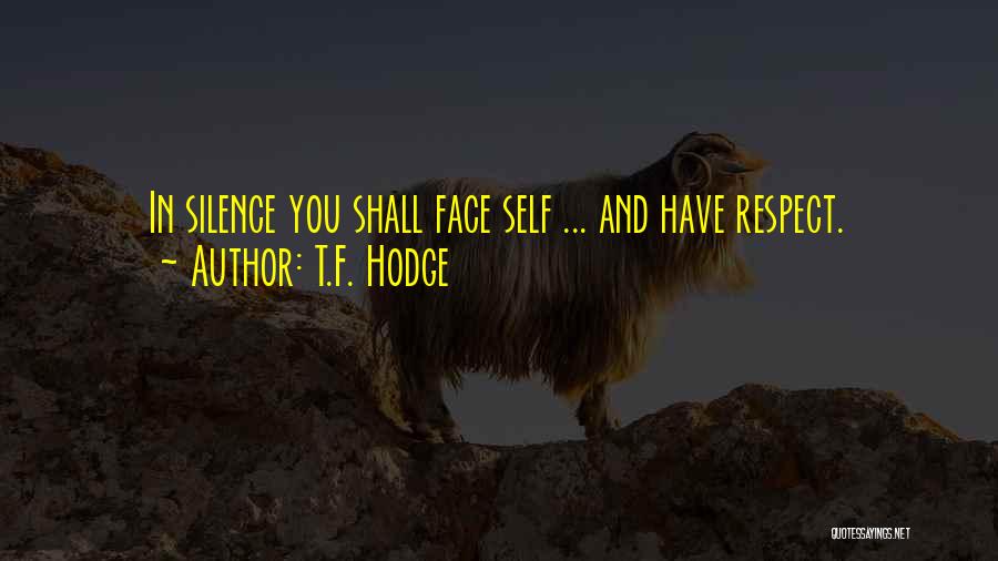 T.F. Hodge Quotes: In Silence You Shall Face Self ... And Have Respect.