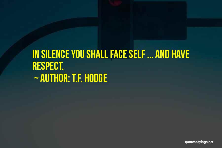 T.F. Hodge Quotes: In Silence You Shall Face Self ... And Have Respect.