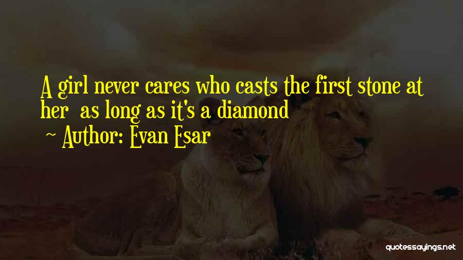 Evan Esar Quotes: A Girl Never Cares Who Casts The First Stone At Her As Long As It's A Diamond