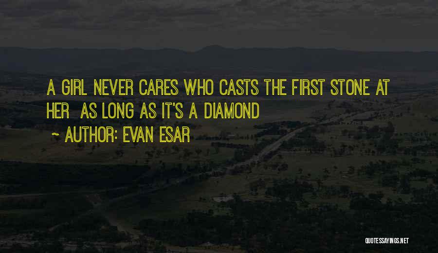 Evan Esar Quotes: A Girl Never Cares Who Casts The First Stone At Her As Long As It's A Diamond