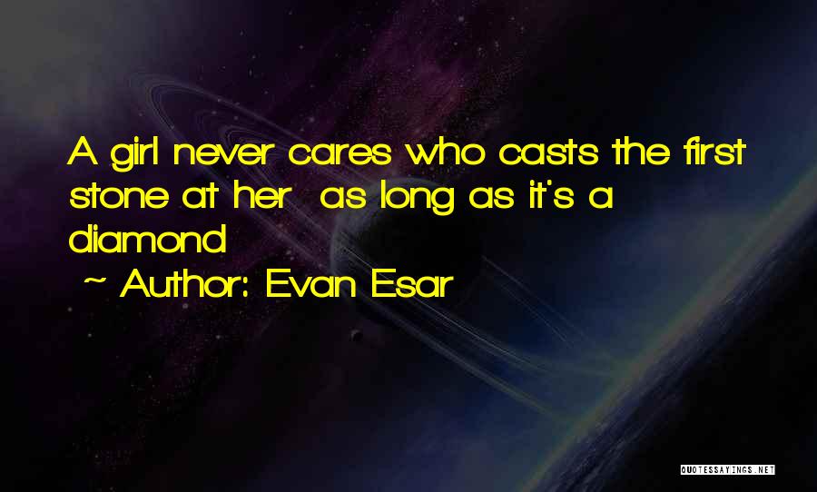 Evan Esar Quotes: A Girl Never Cares Who Casts The First Stone At Her As Long As It's A Diamond