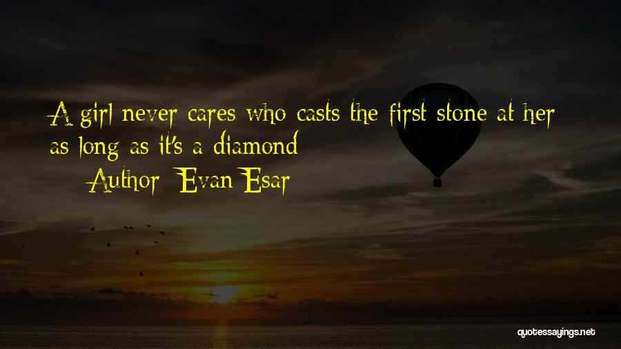 Evan Esar Quotes: A Girl Never Cares Who Casts The First Stone At Her As Long As It's A Diamond