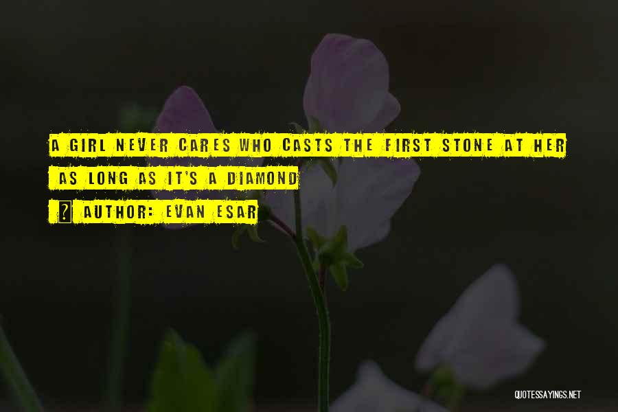 Evan Esar Quotes: A Girl Never Cares Who Casts The First Stone At Her As Long As It's A Diamond