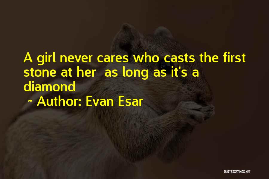 Evan Esar Quotes: A Girl Never Cares Who Casts The First Stone At Her As Long As It's A Diamond