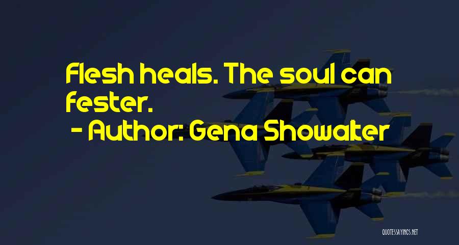 Gena Showalter Quotes: Flesh Heals. The Soul Can Fester.