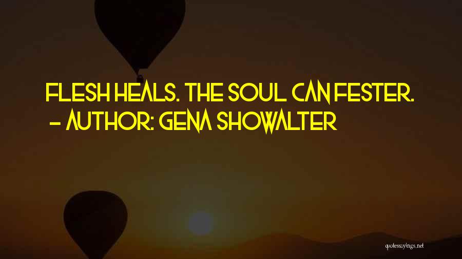 Gena Showalter Quotes: Flesh Heals. The Soul Can Fester.