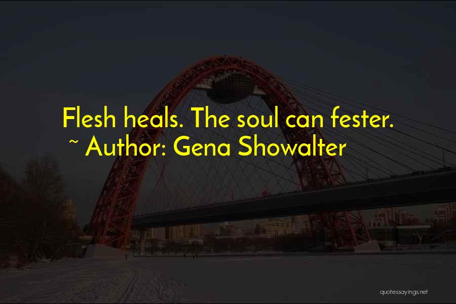 Gena Showalter Quotes: Flesh Heals. The Soul Can Fester.