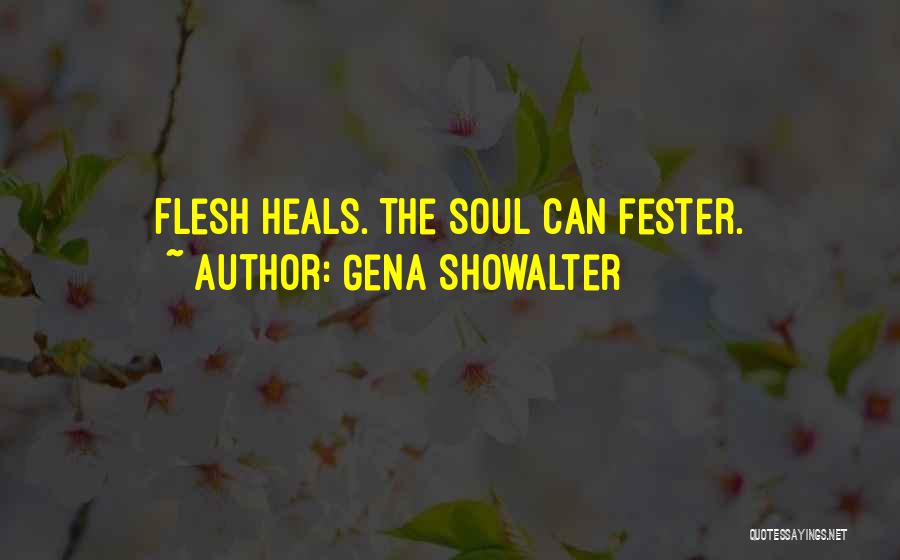Gena Showalter Quotes: Flesh Heals. The Soul Can Fester.