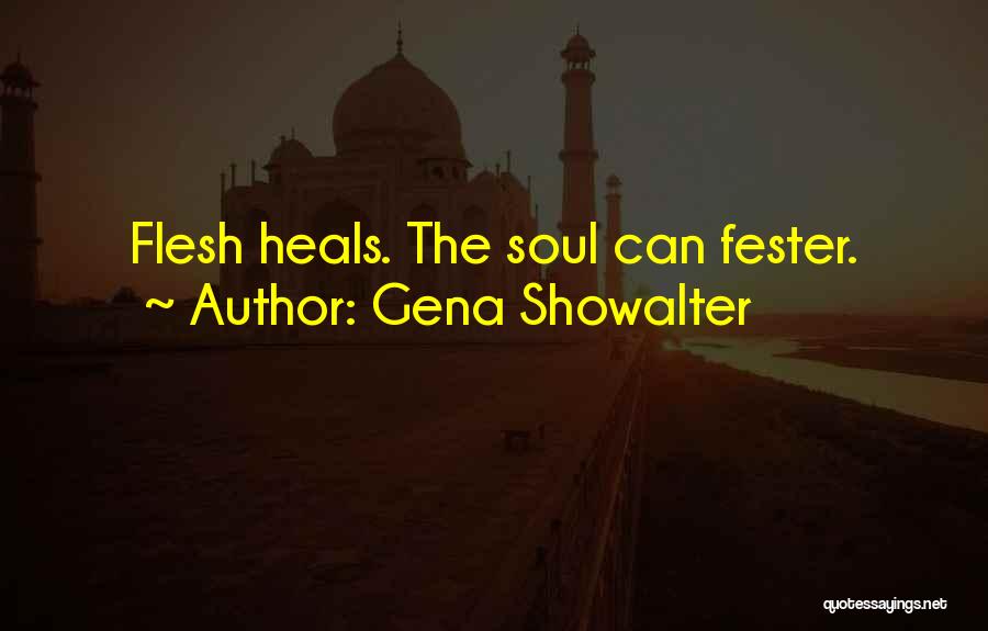 Gena Showalter Quotes: Flesh Heals. The Soul Can Fester.