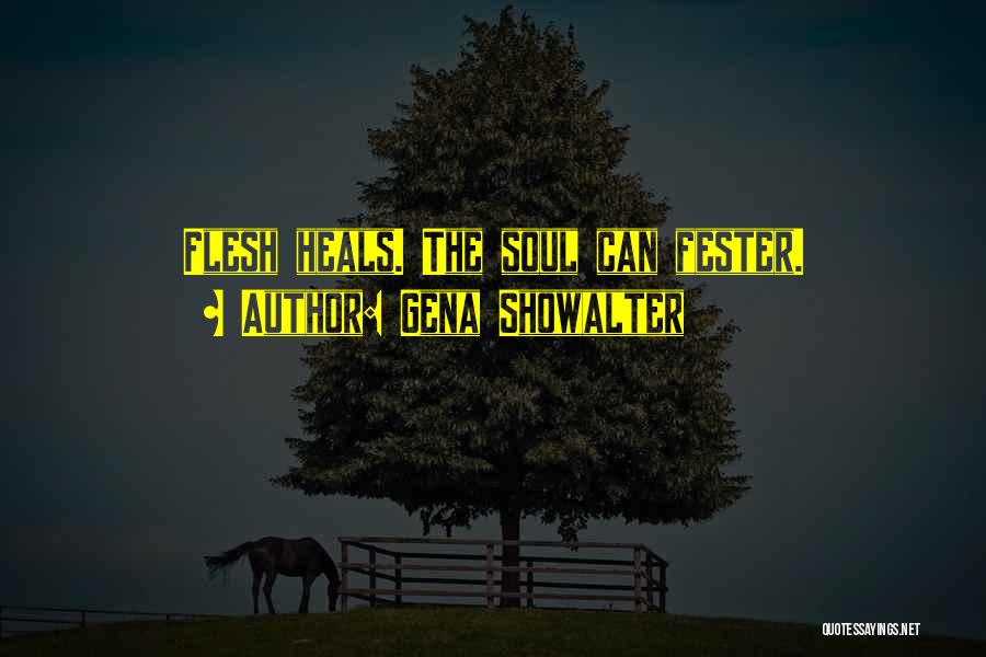 Gena Showalter Quotes: Flesh Heals. The Soul Can Fester.