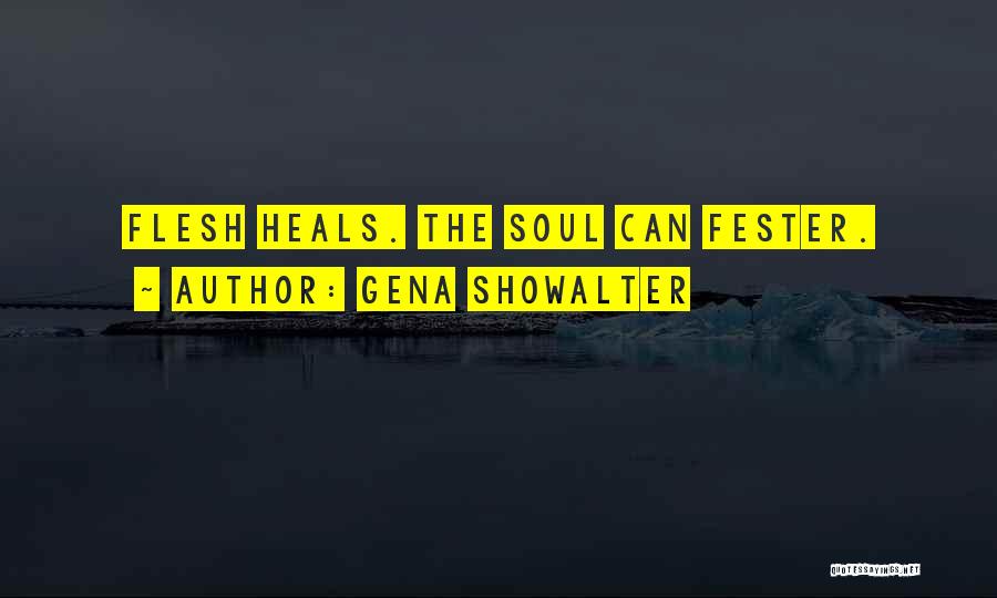 Gena Showalter Quotes: Flesh Heals. The Soul Can Fester.