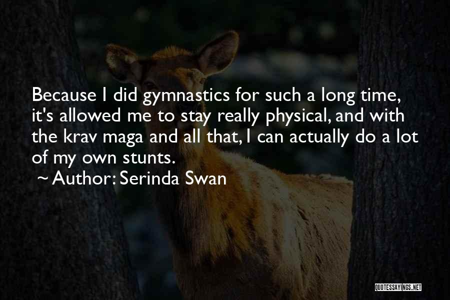 Serinda Swan Quotes: Because I Did Gymnastics For Such A Long Time, It's Allowed Me To Stay Really Physical, And With The Krav