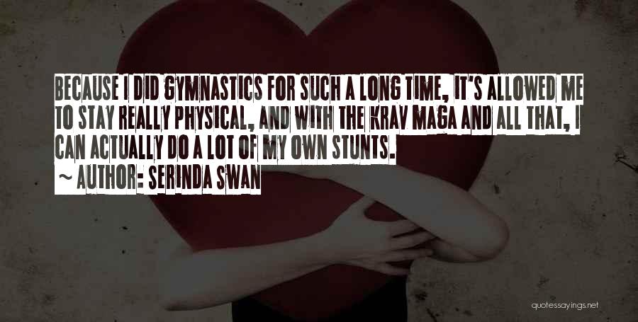 Serinda Swan Quotes: Because I Did Gymnastics For Such A Long Time, It's Allowed Me To Stay Really Physical, And With The Krav