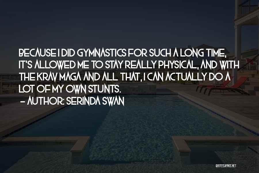 Serinda Swan Quotes: Because I Did Gymnastics For Such A Long Time, It's Allowed Me To Stay Really Physical, And With The Krav