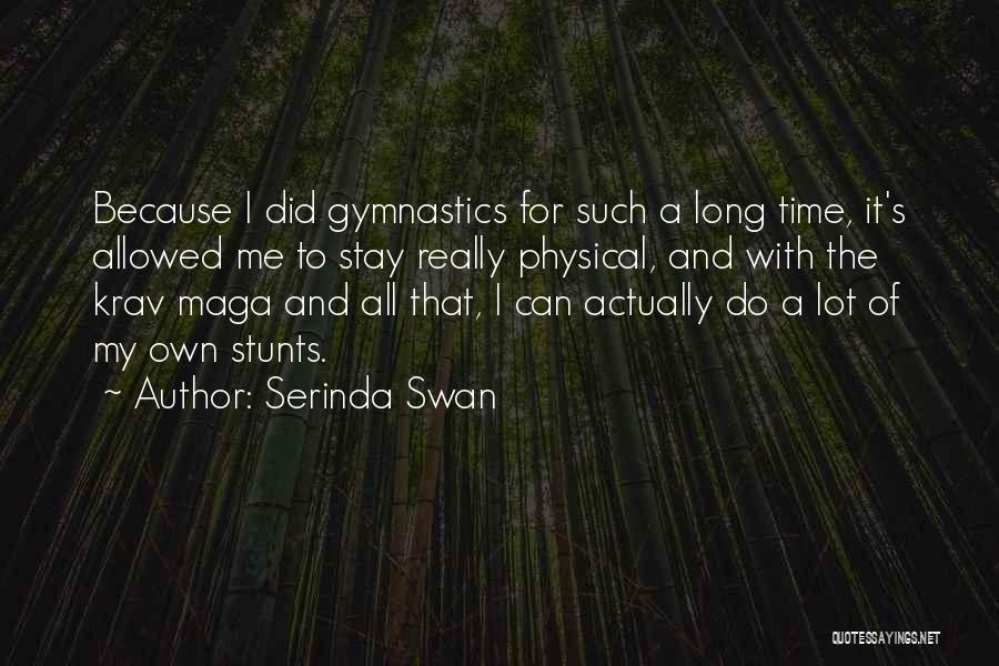 Serinda Swan Quotes: Because I Did Gymnastics For Such A Long Time, It's Allowed Me To Stay Really Physical, And With The Krav