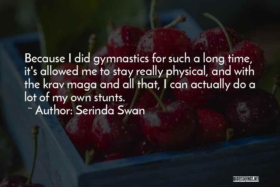 Serinda Swan Quotes: Because I Did Gymnastics For Such A Long Time, It's Allowed Me To Stay Really Physical, And With The Krav