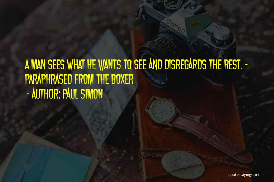 Paul Simon Quotes: A Man Sees What He Wants To See And Disregards The Rest. - Paraphrased From The Boxer