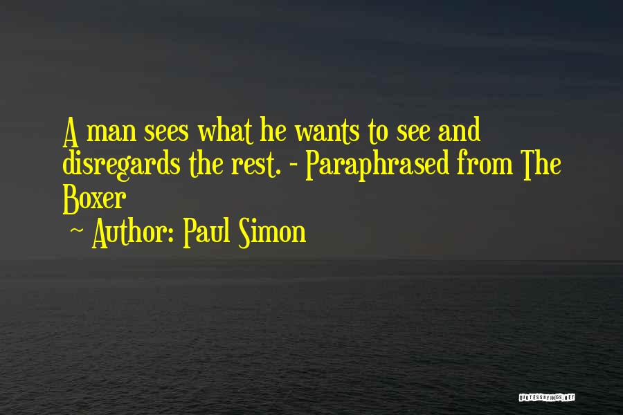 Paul Simon Quotes: A Man Sees What He Wants To See And Disregards The Rest. - Paraphrased From The Boxer