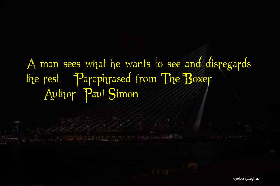 Paul Simon Quotes: A Man Sees What He Wants To See And Disregards The Rest. - Paraphrased From The Boxer