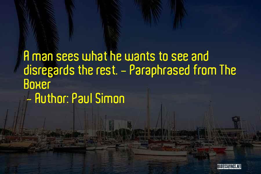Paul Simon Quotes: A Man Sees What He Wants To See And Disregards The Rest. - Paraphrased From The Boxer