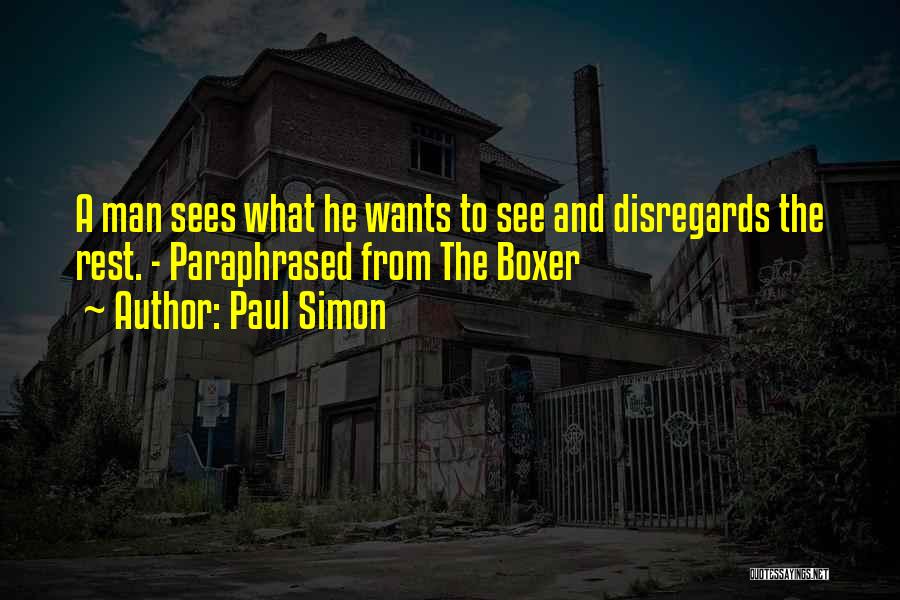 Paul Simon Quotes: A Man Sees What He Wants To See And Disregards The Rest. - Paraphrased From The Boxer