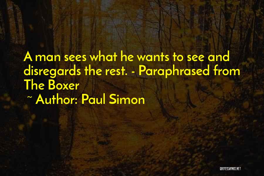 Paul Simon Quotes: A Man Sees What He Wants To See And Disregards The Rest. - Paraphrased From The Boxer