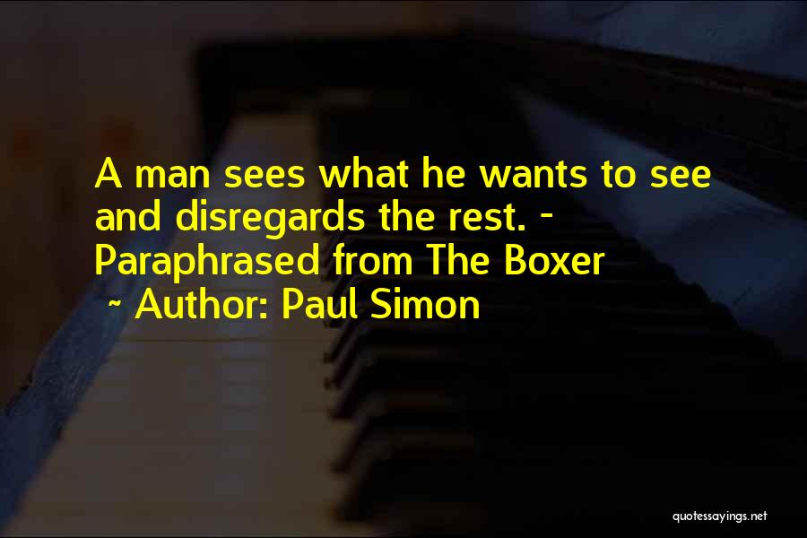 Paul Simon Quotes: A Man Sees What He Wants To See And Disregards The Rest. - Paraphrased From The Boxer