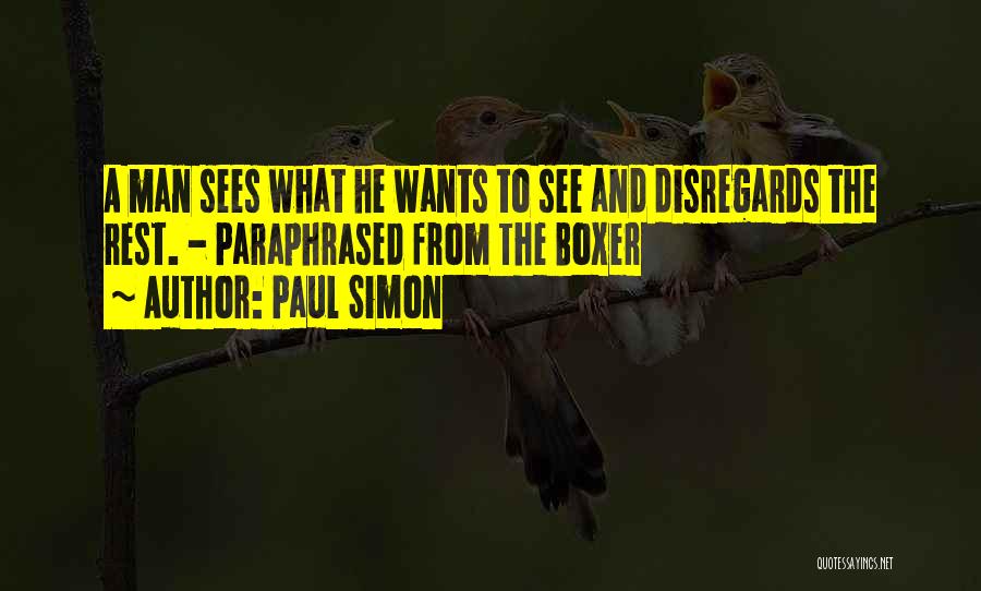 Paul Simon Quotes: A Man Sees What He Wants To See And Disregards The Rest. - Paraphrased From The Boxer