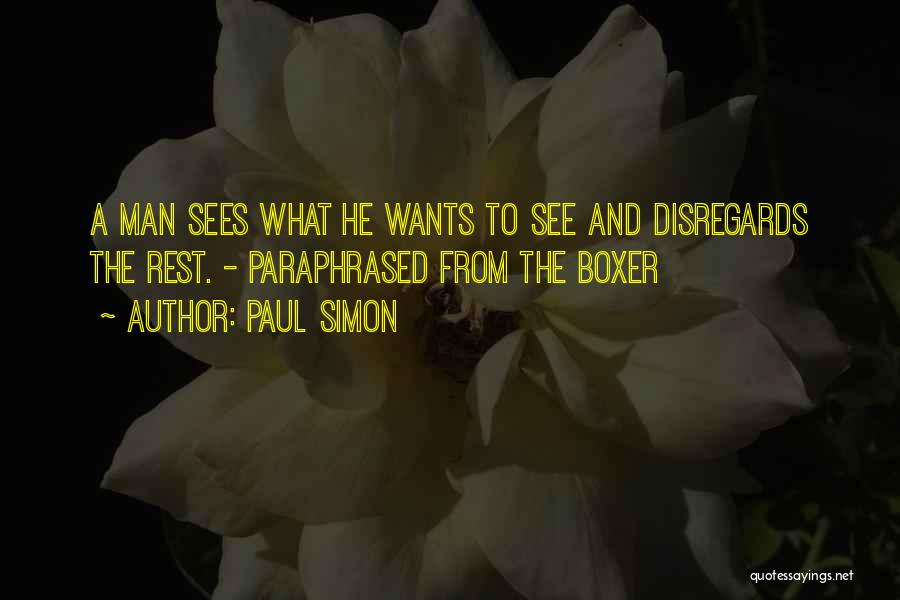 Paul Simon Quotes: A Man Sees What He Wants To See And Disregards The Rest. - Paraphrased From The Boxer