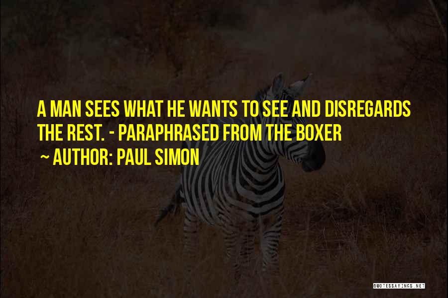 Paul Simon Quotes: A Man Sees What He Wants To See And Disregards The Rest. - Paraphrased From The Boxer