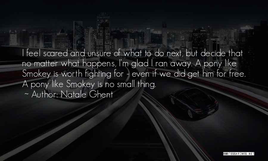 Natale Ghent Quotes: I Feel Scared And Unsure Of What To Do Next, But Decide That No Matter What Happens, I'm Glad I