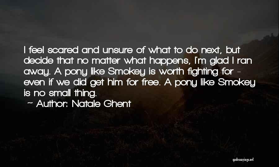 Natale Ghent Quotes: I Feel Scared And Unsure Of What To Do Next, But Decide That No Matter What Happens, I'm Glad I