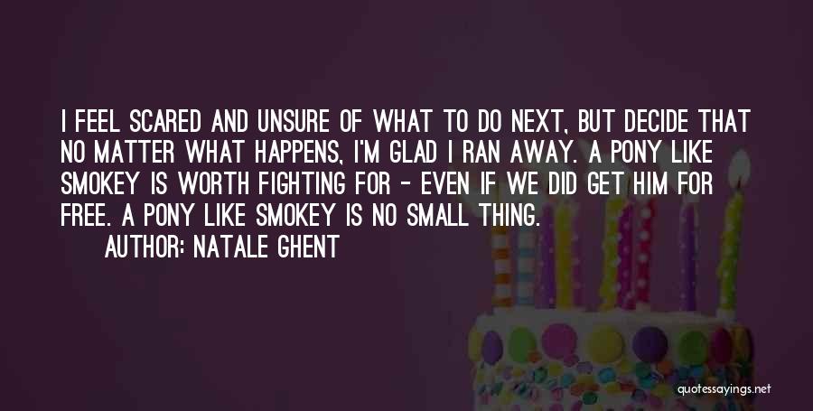Natale Ghent Quotes: I Feel Scared And Unsure Of What To Do Next, But Decide That No Matter What Happens, I'm Glad I