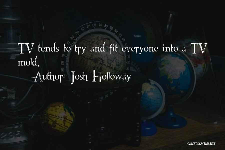 Josh Holloway Quotes: Tv Tends To Try And Fit Everyone Into A Tv Mold.