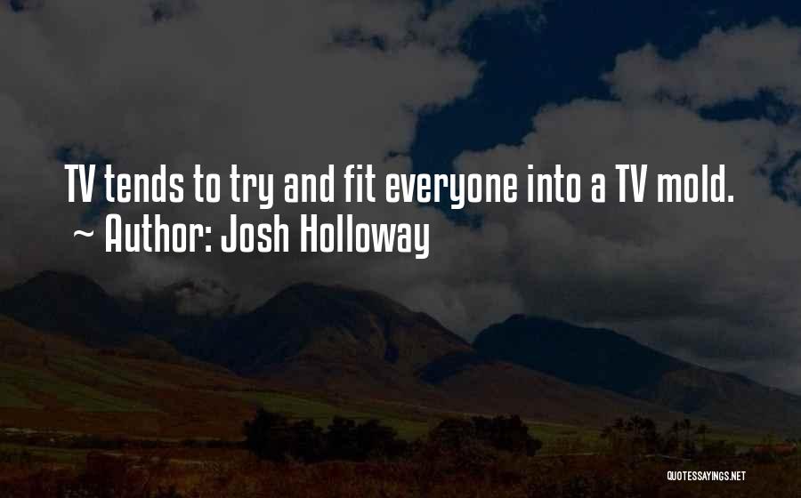 Josh Holloway Quotes: Tv Tends To Try And Fit Everyone Into A Tv Mold.