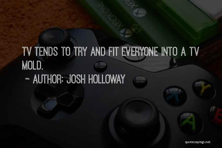Josh Holloway Quotes: Tv Tends To Try And Fit Everyone Into A Tv Mold.