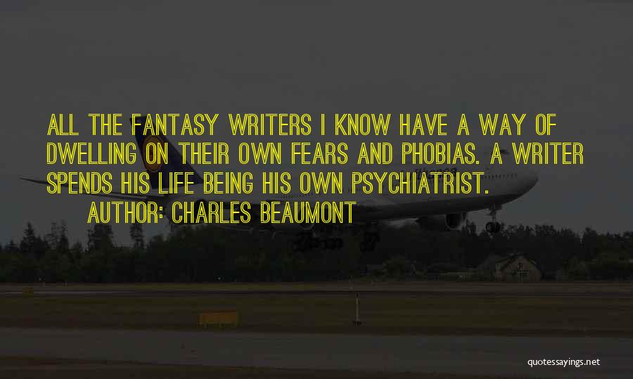 Charles Beaumont Quotes: All The Fantasy Writers I Know Have A Way Of Dwelling On Their Own Fears And Phobias. A Writer Spends