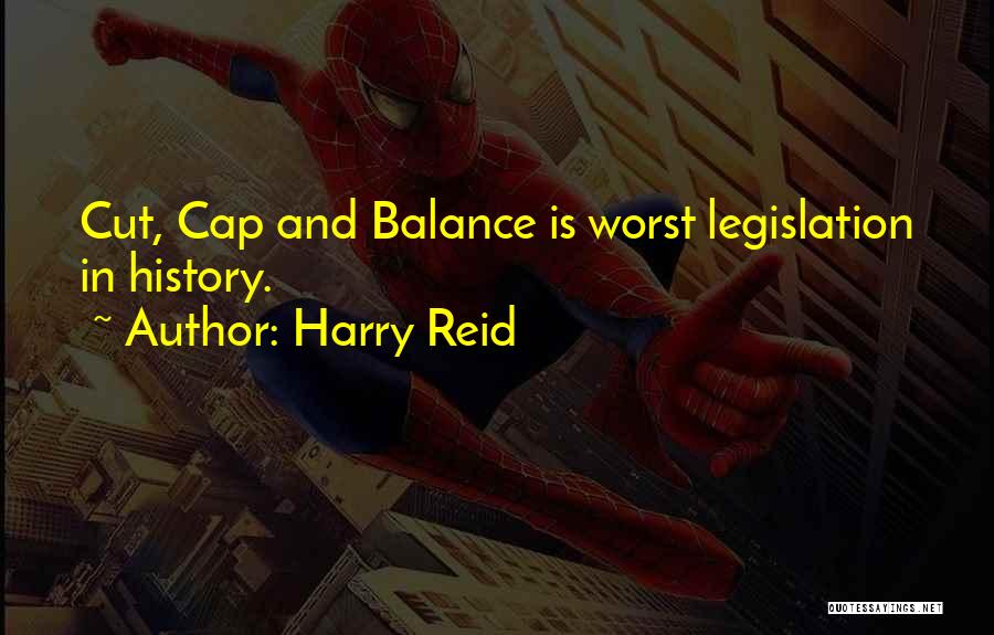 Harry Reid Quotes: Cut, Cap And Balance Is Worst Legislation In History.