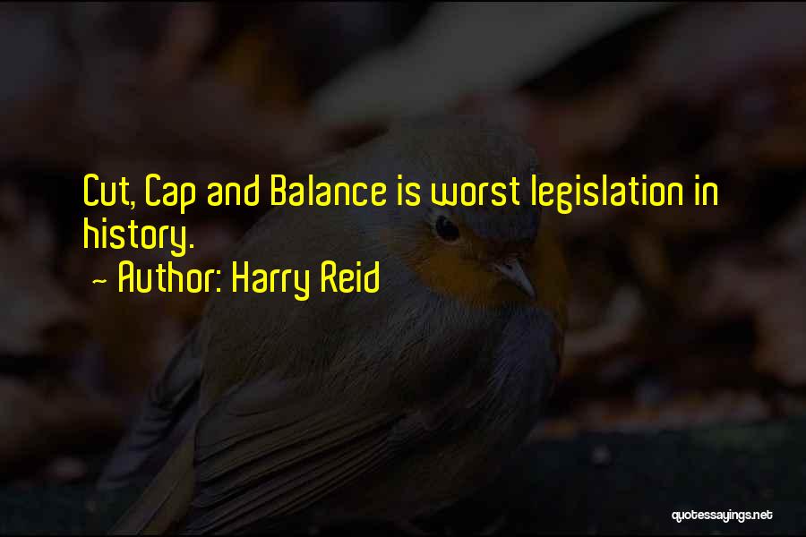 Harry Reid Quotes: Cut, Cap And Balance Is Worst Legislation In History.