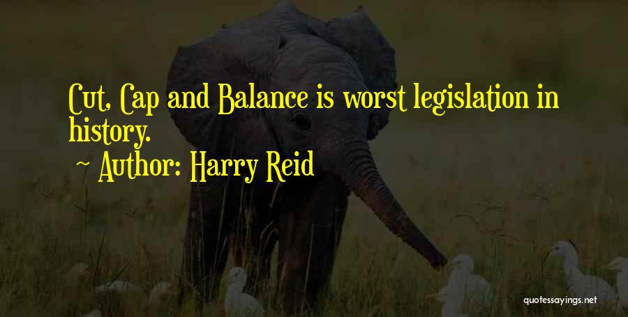 Harry Reid Quotes: Cut, Cap And Balance Is Worst Legislation In History.